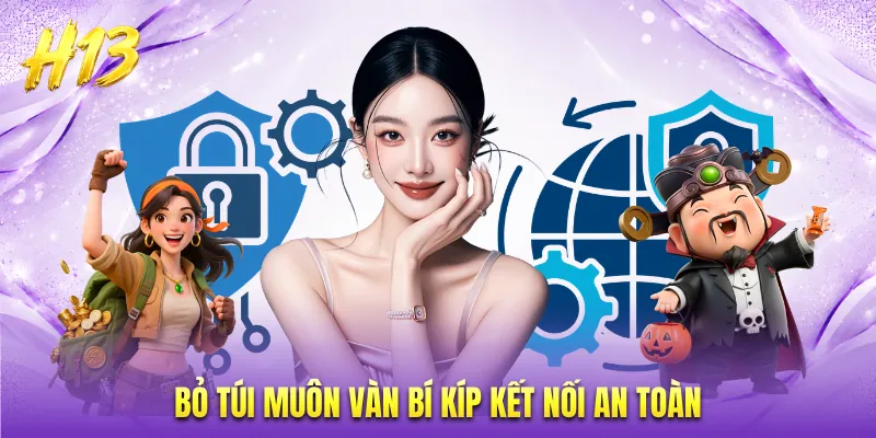 Bỏ túi muôn vàn bí kíp kết nối an toàn