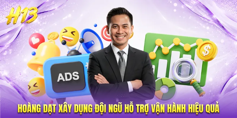 Hoàng Dạt xây dụng đội ngũ hỗ trợ vận hành hiệu quả